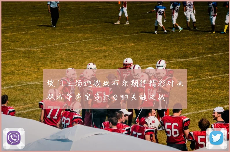 埃门主场迎战坎布尔期待精彩对决双方争夺宝贵积分的关键之战